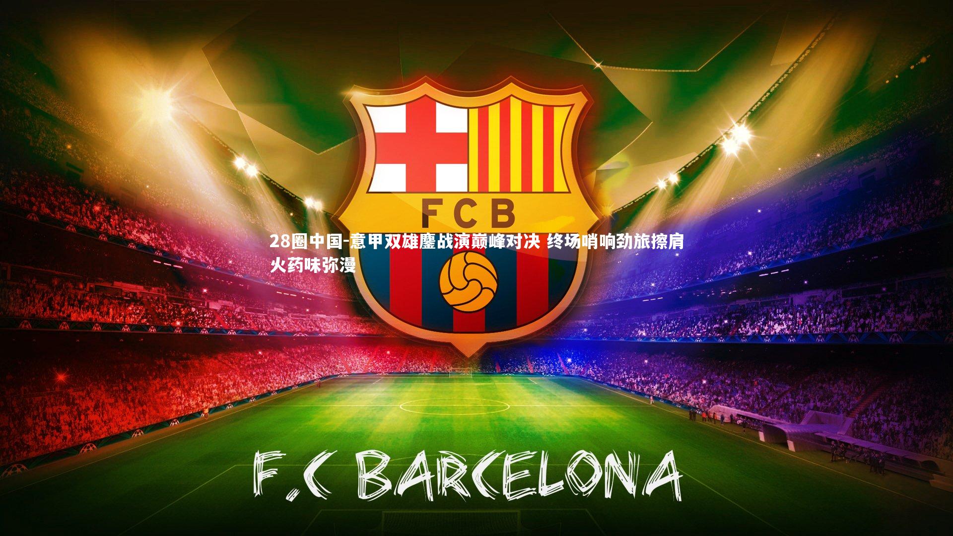 意甲双雄鏖战演巅峰对决 终场哨响劲旅擦肩火药味弥漫